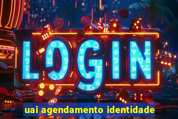 uai agendamento identidade